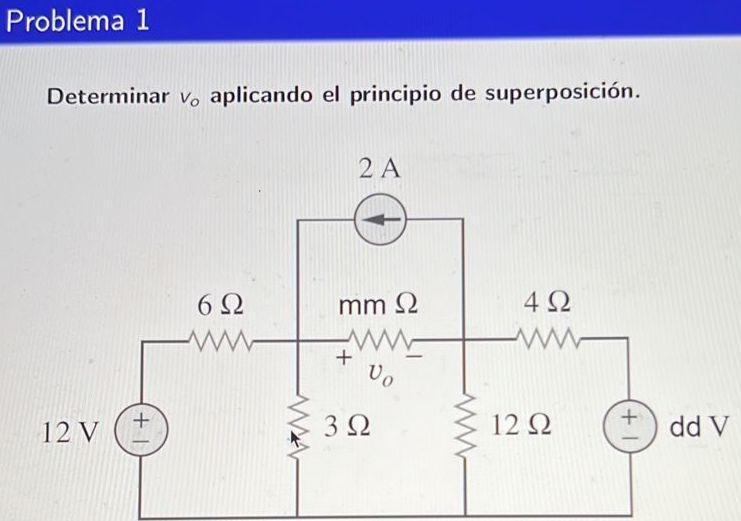 Problema 1 Determinar v, aplicando el principio de superposición. 2 A mm Ω 6 Ω W 4 Ω WWW w + Vo 12V +1 3 Ω 12 Ω 1 + ddv