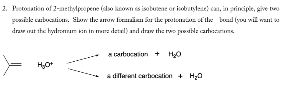 2. Protonation of 2-methylpropene (also known as isobutene or isobutylene) can, in principle, give two possible carbocations.