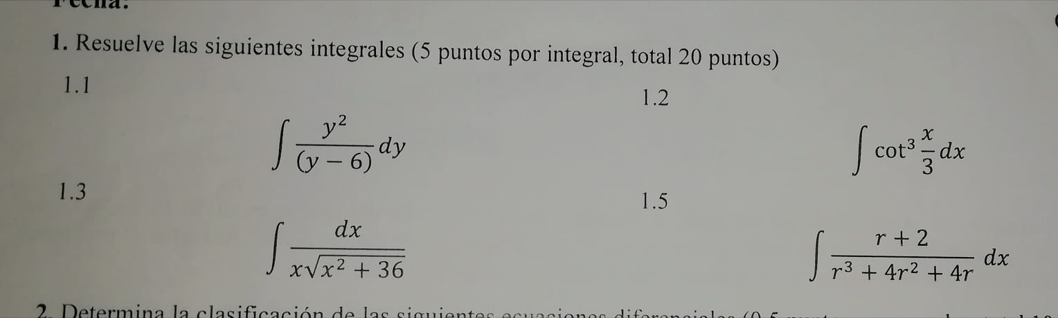 1. Resuelve las siguientes integrales (5 puntos por integral, total 20 puntos) 1.1 \[ \int \frac{y^{2}}{(y-6)} d y \] 1.2 \[