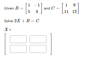 Solved Given B=[15−14] And C=[111912] Solve 2X+B=C X= [1] | Chegg.com