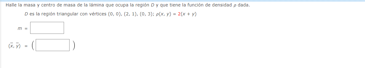 Halle la masa y centro de masa de la lámina que ocupa la región \( D \) y que tiene la función de densidad \( \rho \) dada. \