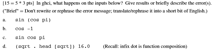 [15 = 5 * 3 pts] In ghci, what happens on the inputs below? Give results or briefly describe the error(s). (Brief = Dont r