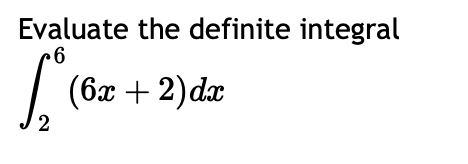 Solved Evaluate the definite integral∫26(6x+2)dx | Chegg.com