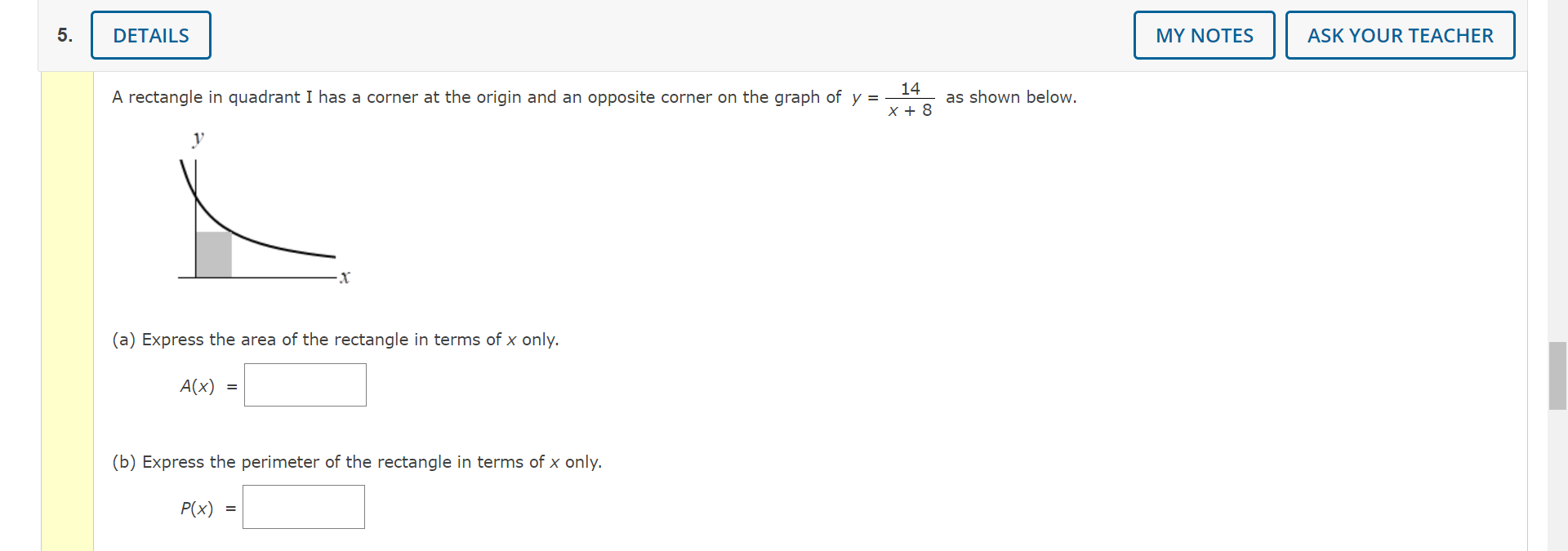 A rectangle in quadrant I has a corner at the origin and an opposite corner on the graph of \( y=\frac{14}{x+8} \) (a) Expres