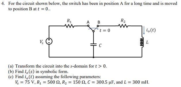 Solved 4. For the circuit shown below, the switch has been | Chegg.com