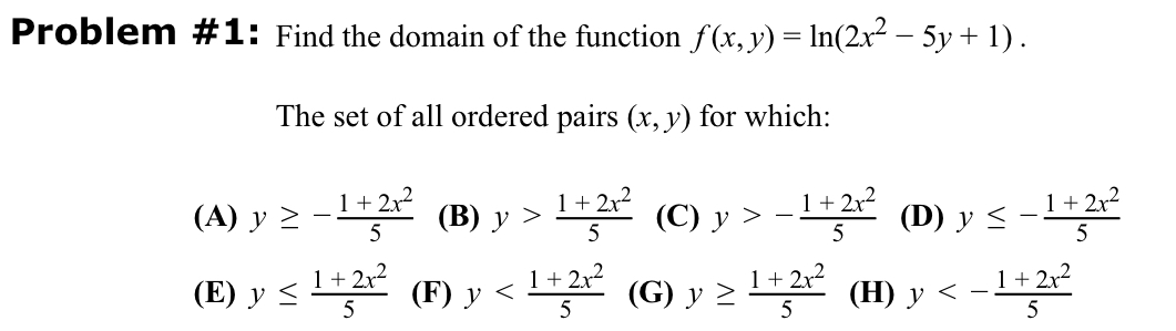 roblem \# 1: Find the domain of the function \( f(x, y)=\ln \left(2 x^{2}-5 y+1\right) \). The set of all ordered pairs \( (x