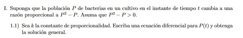 I. Suponga que la población \( P \) de bacterias en un cultivo en el instante de tiempo \( t \) cambia a una razón proporcion