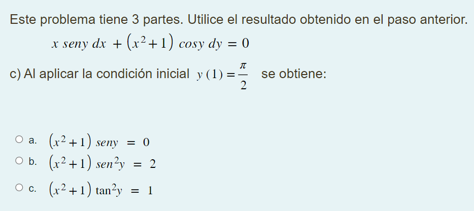 Este problema tiene 3 partes. Utilice el resultado obtenido en el paso anterior. x seny dx + (x2+1) cosy dy = 0) + = c) Al ap