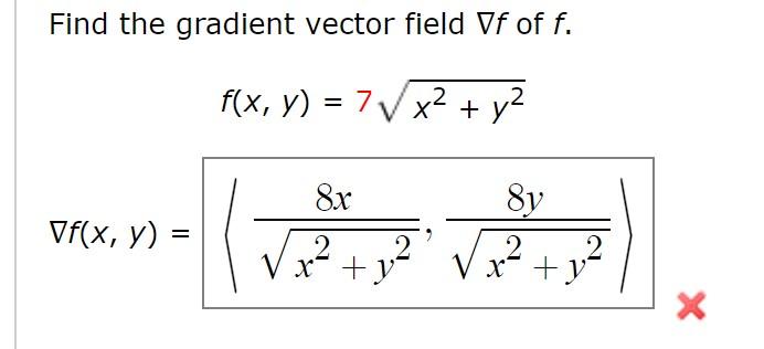 Find the gradient vector field \( \nabla f \) of \( f \). \[ f(x, y)=7 \sqrt{x^{2}+y^{2}} \] \[ \nabla f(x, y)=\left\langle\f