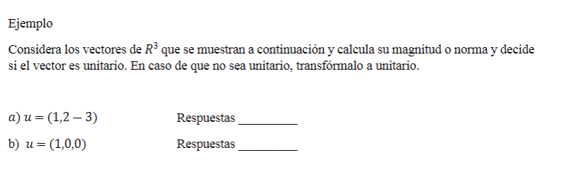 Ejemplo Considera los vectores de \( R^{3} \) que se muestran a continuación y calcula su magnitud o norma y decide si el vec