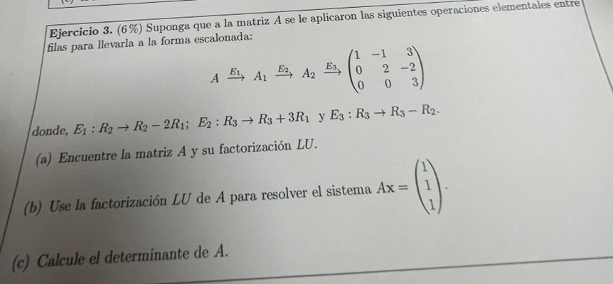 Ejercicio 3. (6\%) Suponga que a la matriz \( A \) se le aplicaron las siguientes operaciones elementales entre filas para ll