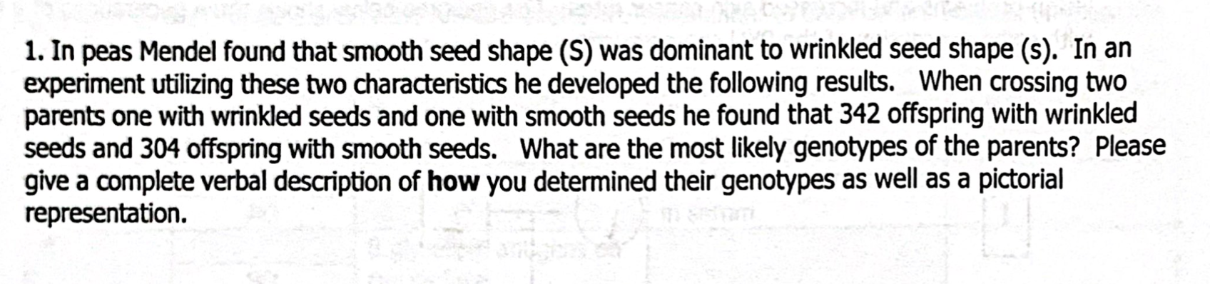 1. In peas Mendel found that smooth seed shape (S) was dominant to wrinkled seed shape (s). In an experiment utilizing these 