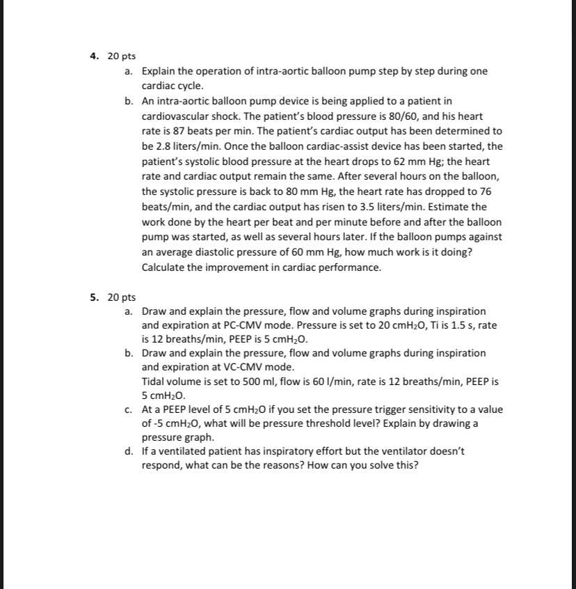 4. 20 pts
a. Explain the operation of intra-aortic balloon pump step by step during one
cardiac cycle.
b.
An intra-aortic bal