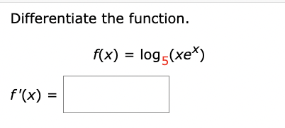 Solved Differentiate the function. f(x)=log5(xex) | Chegg.com