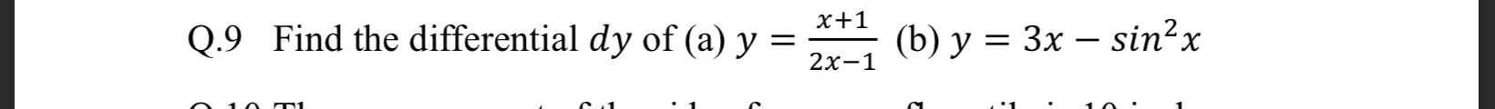 Q.9 Find the differential \( d y \) of (a) \( y=\frac{x+1}{2 x-1} \) (b) \( y=3 x-\sin ^{2} x \)