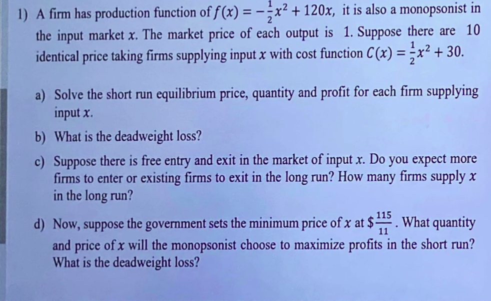 1) A firm has production function of f(x) = -x² + 120x, it is also a monopsonist in
the input market x. The market price of e