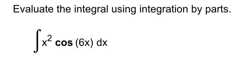 Solved Evaluate the integral using integration by parts. Sx² | Chegg.com