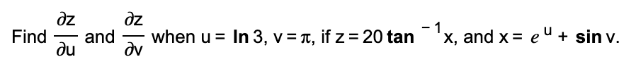 Solved Find dz/du and dz/dv when u=ln3,v=pi if z=20tan^-1(x) | Chegg.com