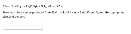 Solved 2Fe + 3H2SO4 --> Fe2(SO4)3 + 3H2, AH = -97 kJ How | Chegg.com