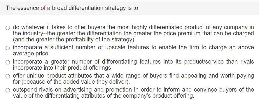 Solved The essence of a broad differentiation strategy is to | Chegg.com