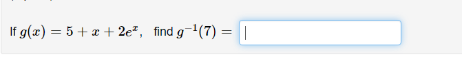 If \( g(x)=5+x+2 e^{x} \), find \( g^{-1}(7)= \)