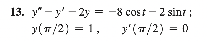 13. \( y^{\prime \prime}-y^{\prime}-2 y=-8 \cos t-2 \sin t \); \[ y(\pi / 2)=1, \quad y^{\prime}(\pi / 2)=0 \]