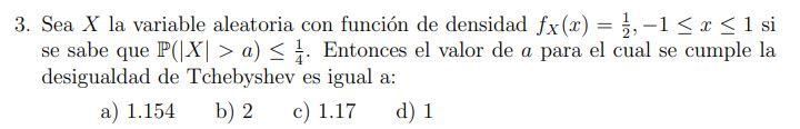 3. Sea \( X \) la variable aleatoria con función de densidad \( f_{X}(x)=\frac{1}{2},-1 \leq x \leq 1 \) si se sabe que \( \m