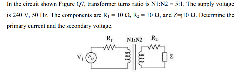 [Solved]: In the circuit shown Figure Q7, transformer turn