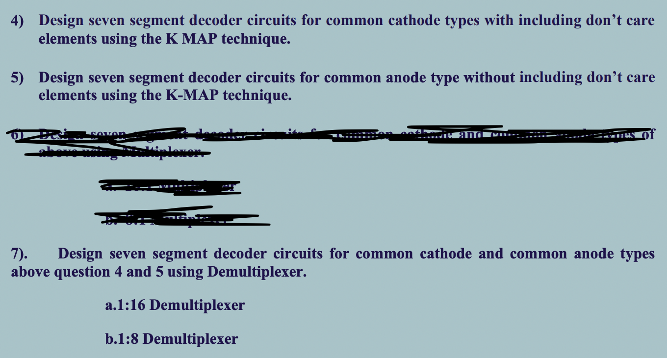 4) Design seven segment decoder circuits for common cathode types with including dont care elements using the \( K \) MAP te