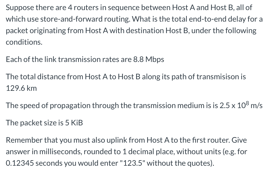 Suppose there are 4 routers in sequence between Host A and Host B, all of which use store-and-forward routing. What is the to