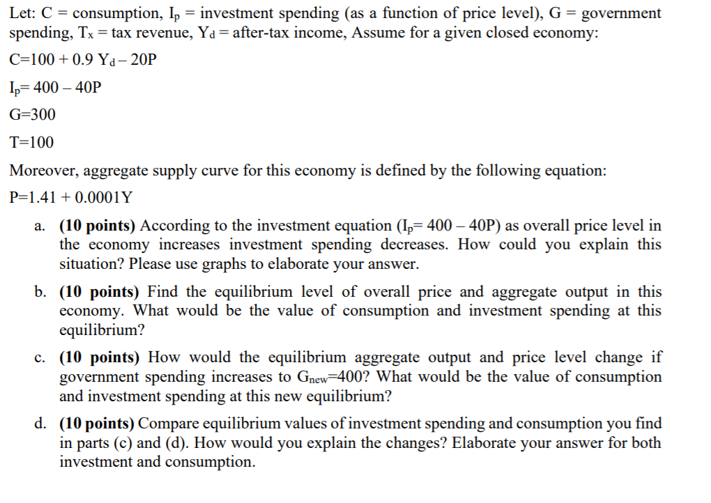 Let: C = consumption, Ip = investment spending (as a function of price level), G = government spending, Tx = tax revenue, Ya=