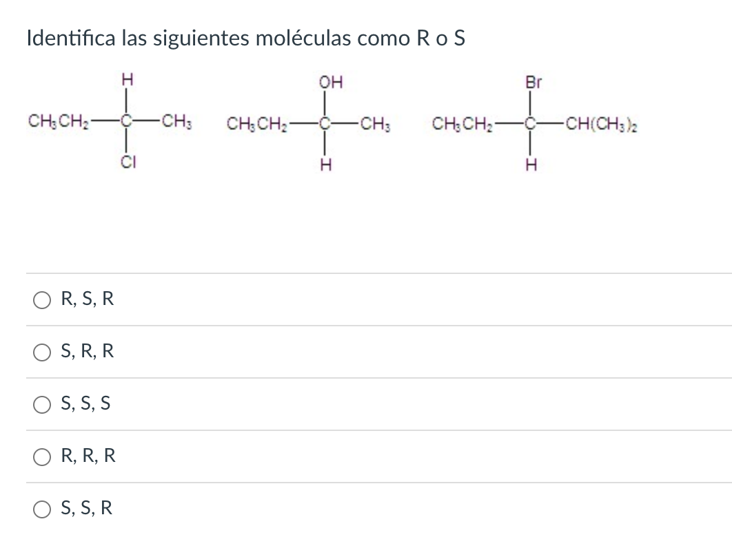 Identifica las siguientes moléculas como \( \mathrm{R} \) o \( \mathrm{S} \) R, S, R \( S, R, R \) S, S, S \( R, R, R \) \( S