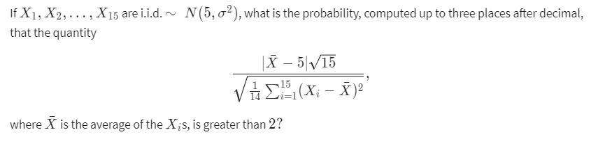 Solved If X1,X2,…,X15 are i.i.d. ∼N(5,σ2), what is the | Chegg.com