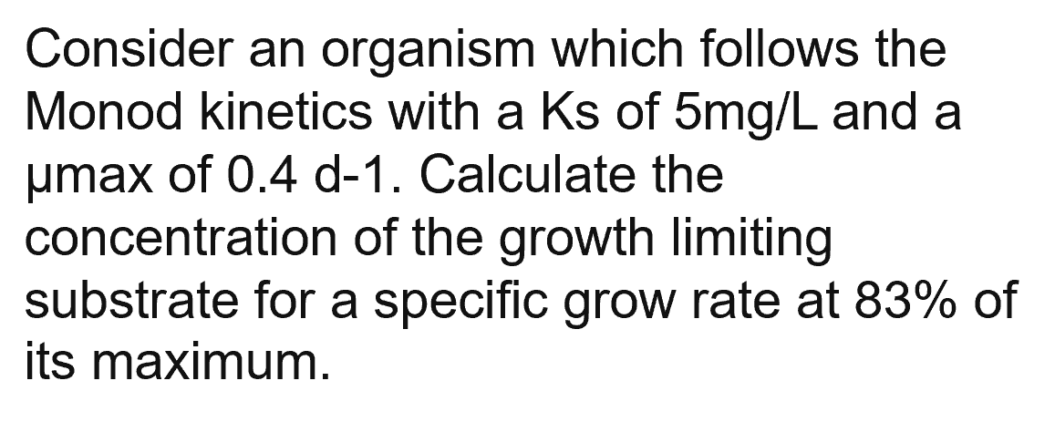 Solved Consider an organism which follows the Monod kinetics | Chegg.com
