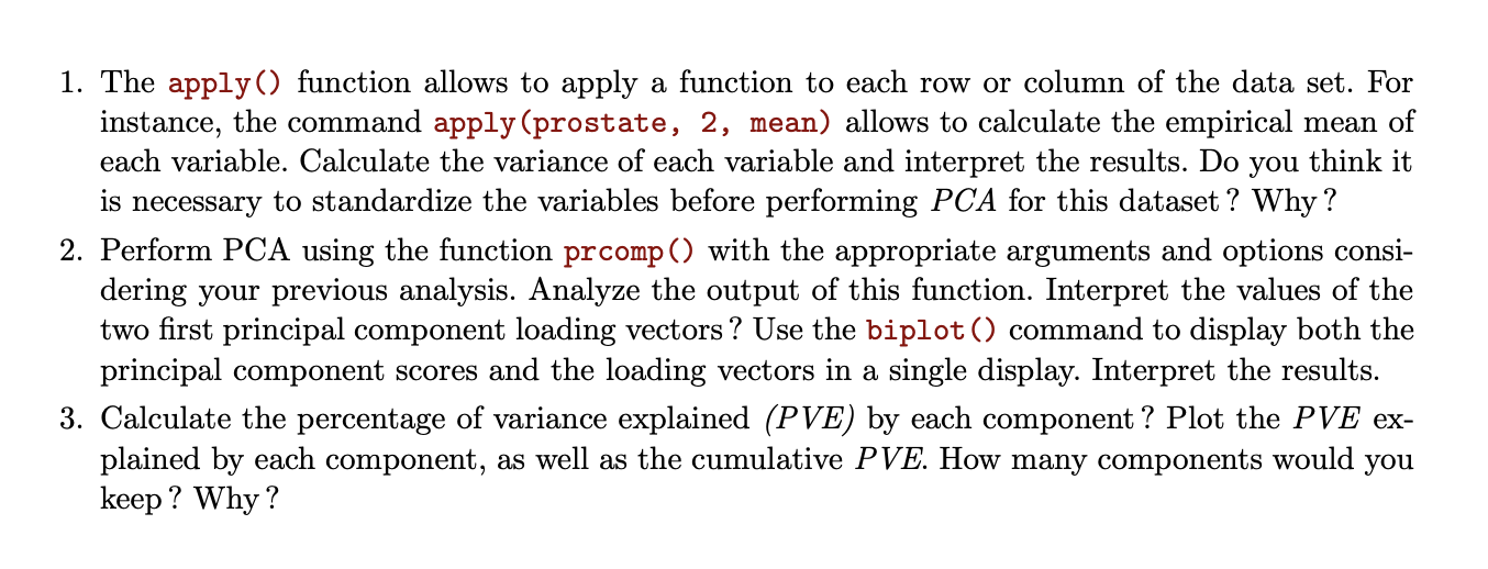 1. The apply() function allows to apply a function to each row or column of the data set. For instance, the command apply (pr