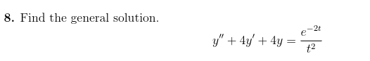 8. Find the general solution. \[ y^{\prime \prime}+4 y^{\prime}+4 y=\frac{e^{-2 t}}{t^{2}} \]