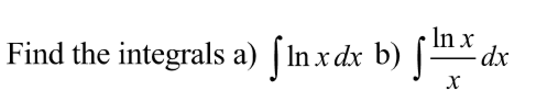 Solved Find the integrals a) ∫lnxdx b) ∫xlnxdx | Chegg.com