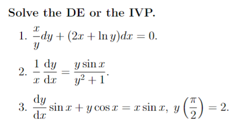 Solve the DE or the IVP. 1. \( \frac{x}{y} d y+(2 x+\ln y) d x=0 \). 2. \( \frac{1}{x} \frac{\mathrm{d} y}{\mathrm{~d} x}=\fr