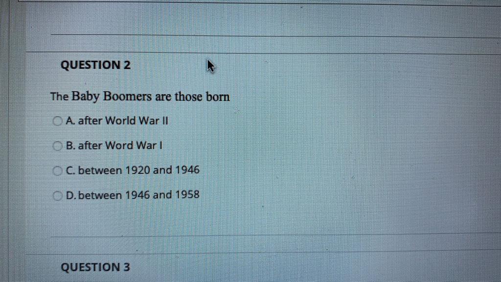 Solved QUESTION 2 The Baby Boomers Are Those Born A. After | Chegg.com