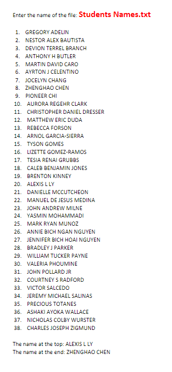 Enter the name of the file: Students Names.txt
1. GREGORY ADELIN
2. NESTOR ALEX BAUTISTA
3. DEVION TERREL BRANCH
4. ANTHONYH