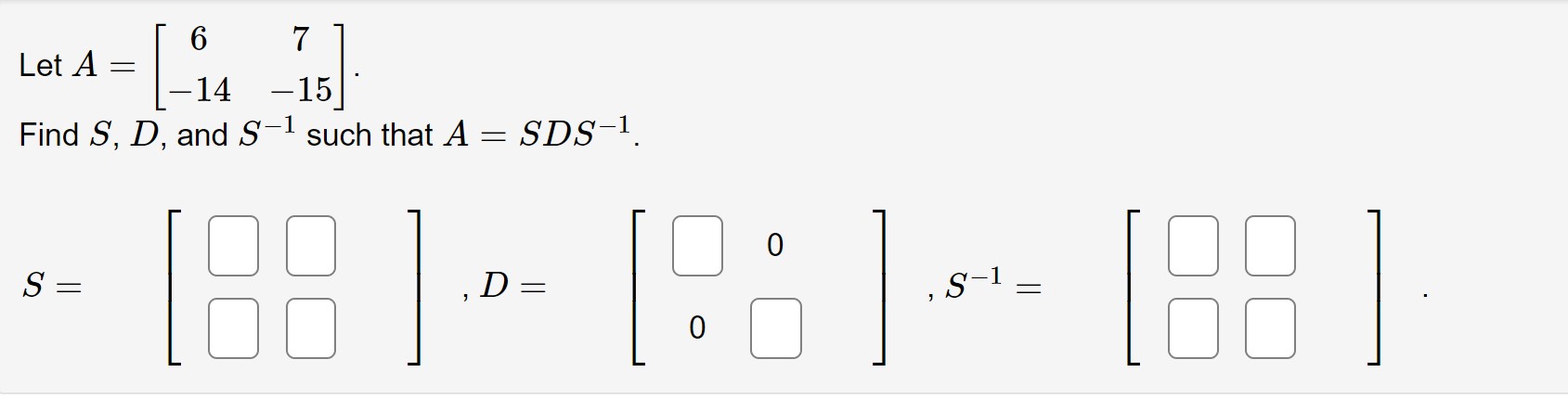 Solved Let A=[6−147−15] Find S,D, and S−1 such that A=SDS−1. | Chegg.com