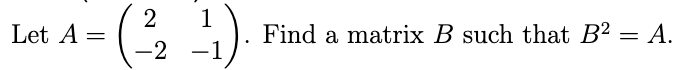 Solved Let A = 2 -2 1). 1 -1 Find A Matrix B Such That B² = | Chegg.com