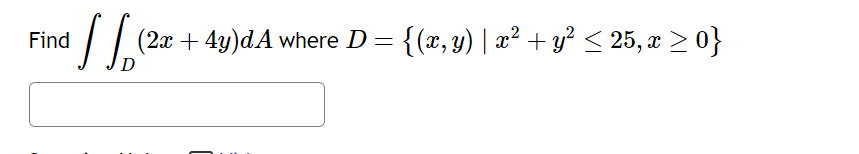 Find \( \iint_{D}(2 x+4 y) d A \) where \( D=\left\{(x, y) \mid x^{2}+y^{2} \leq 25, x \geq 0\right\} \)