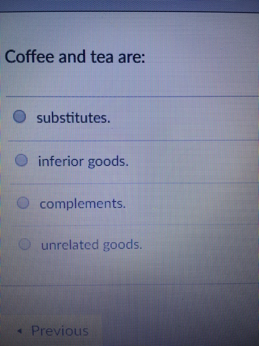 Solved Coffee and tea are substitutes. O inferior goods.