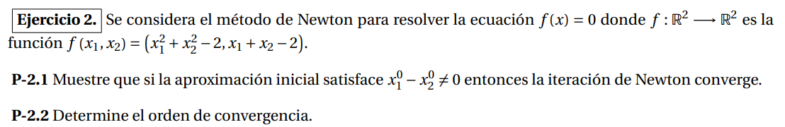 Se considera el método de Newton para resolver la ecuación \( f(x)=0 \) donde \( f: \mathbb{R}^{2} \longrightarrow \mathbb{R}