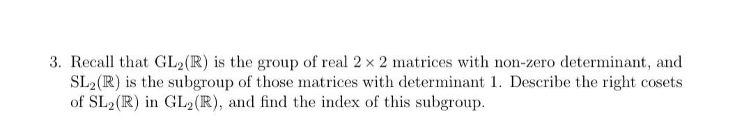 Solved 3. Recall that GL2(R) is the group of real 2 x 2 | Chegg.com