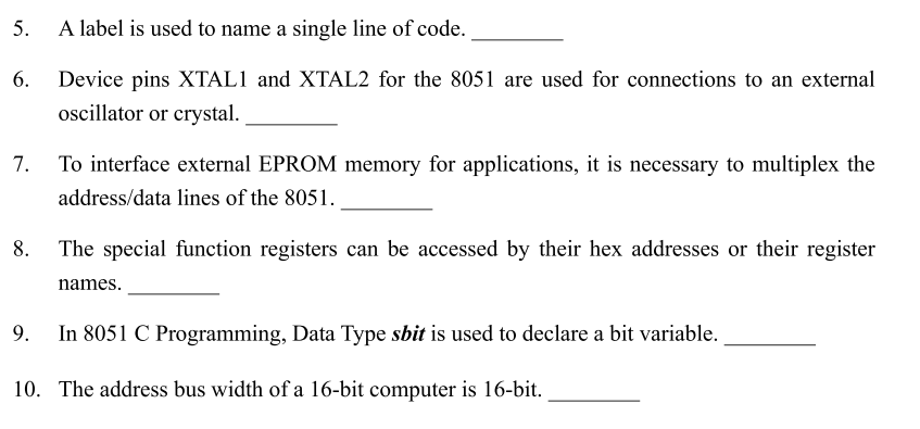 5. A label is used to name a single line of code.
6. Device pins XTAL1 and XTAL2 for the 8051 are used for connections to an 