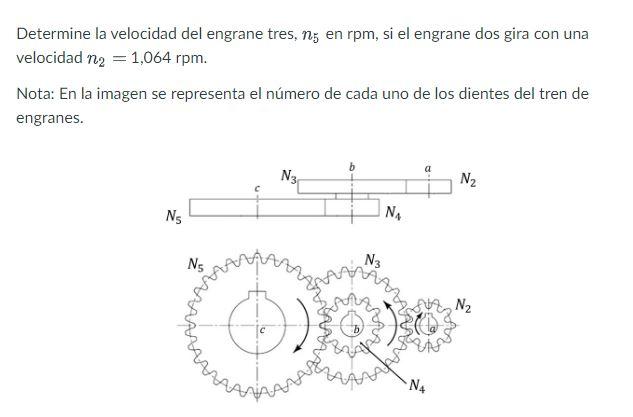 Determine la velocidad del engrane tres, \( n_{5} \) en rpm, si el engrane dos gira con una velocidad \( n_{2}=1,064 \mathrm{