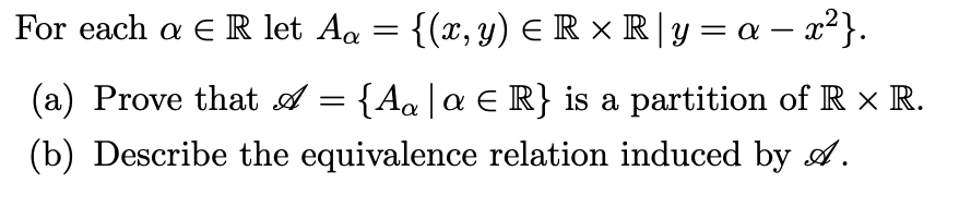 Solved For each α∈R let Aα={(x,y)∈R×R∣y=α−x2} (a) Prove that | Chegg.com