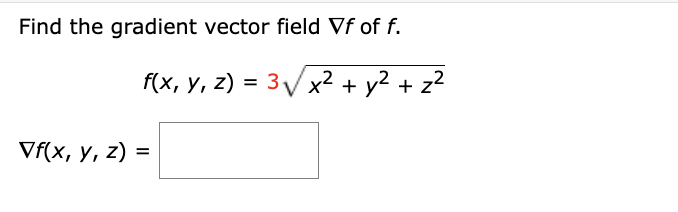 Find the gradient vector field Vf of f. f(x, y, z) = 3V x2 + y2 + + z2 = Vf(x, y, z) = =